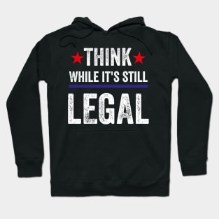 Think While Its Still Legal Hoodie